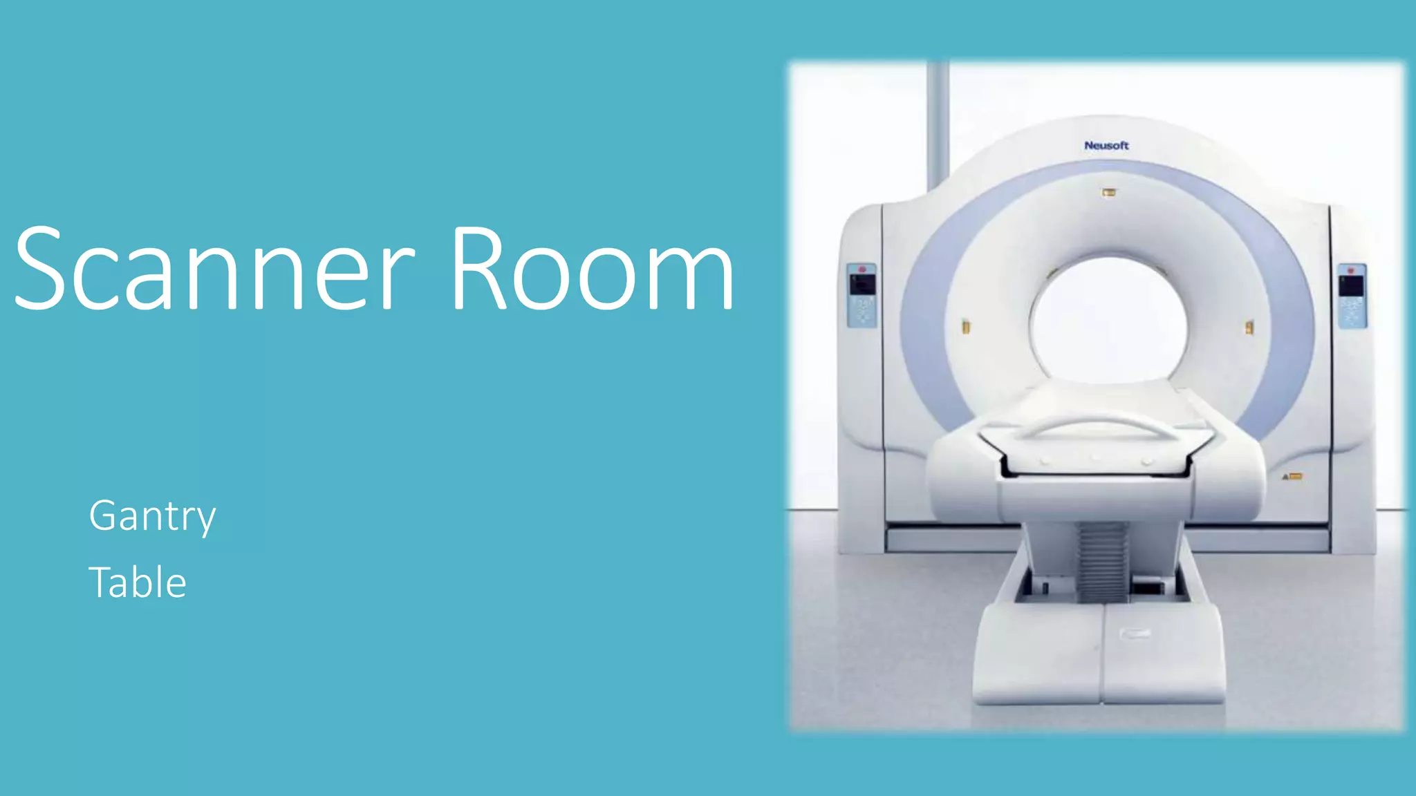 Scanner Room
Gantry
Table
 