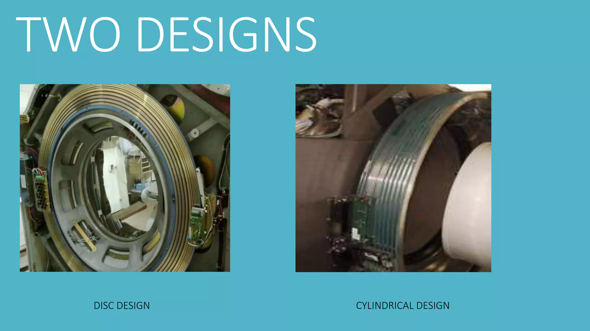TWO DESIGNS
DISC DESIGN CYLINDRICAL DESIGN
 