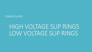 HIGH VOLTAGE SLIP RINGS
LOW VOLTAGE SLIP RINGS
POWER SUPPLY
 
