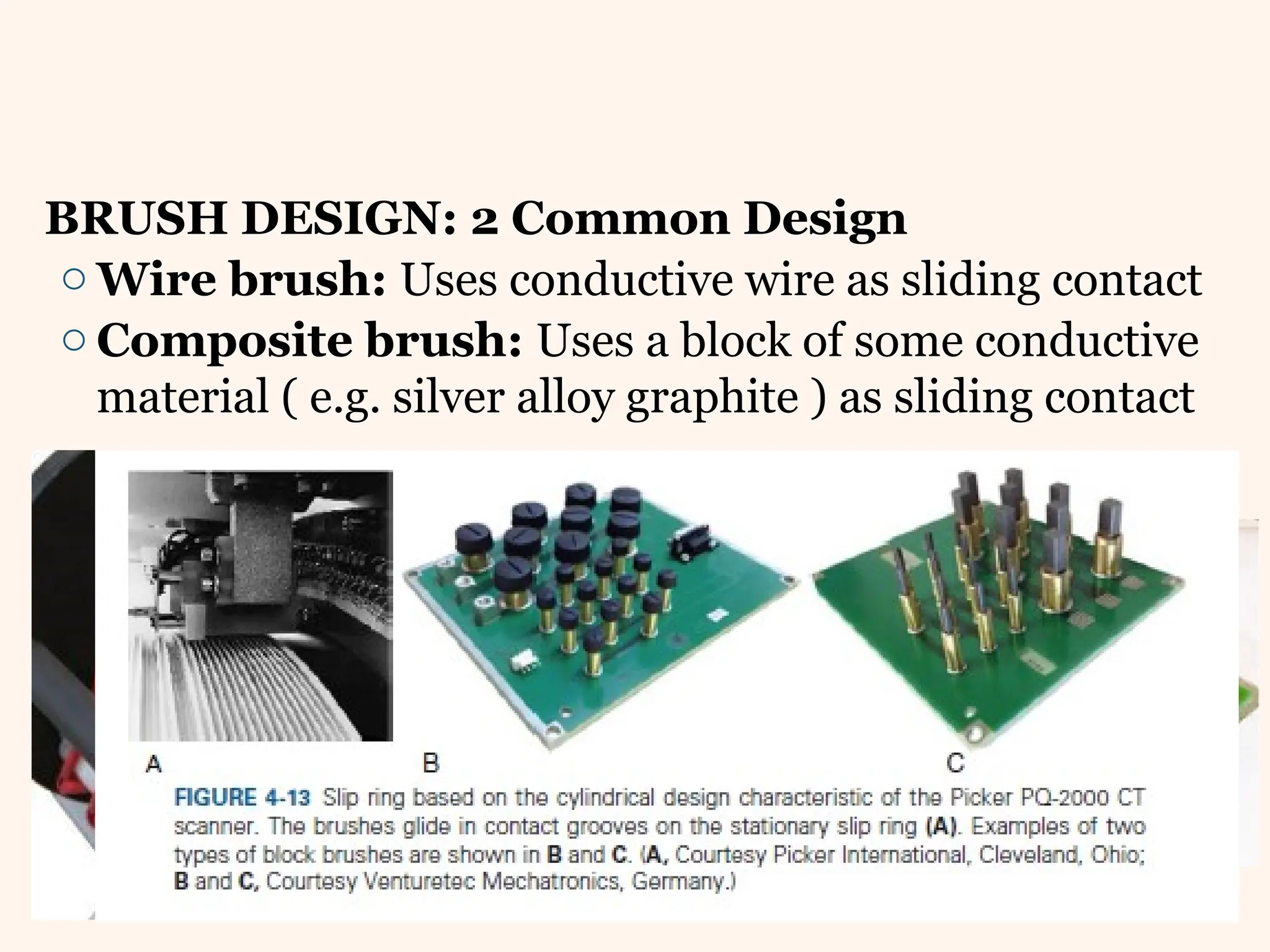 BRUSH DESIGN: 2 Common Design
o Wire brush: Uses conductive wire as sliding contact
o Composite brush: Uses a block of some conductive
material ( e.g. silver alloy graphite ) as sliding contact
 