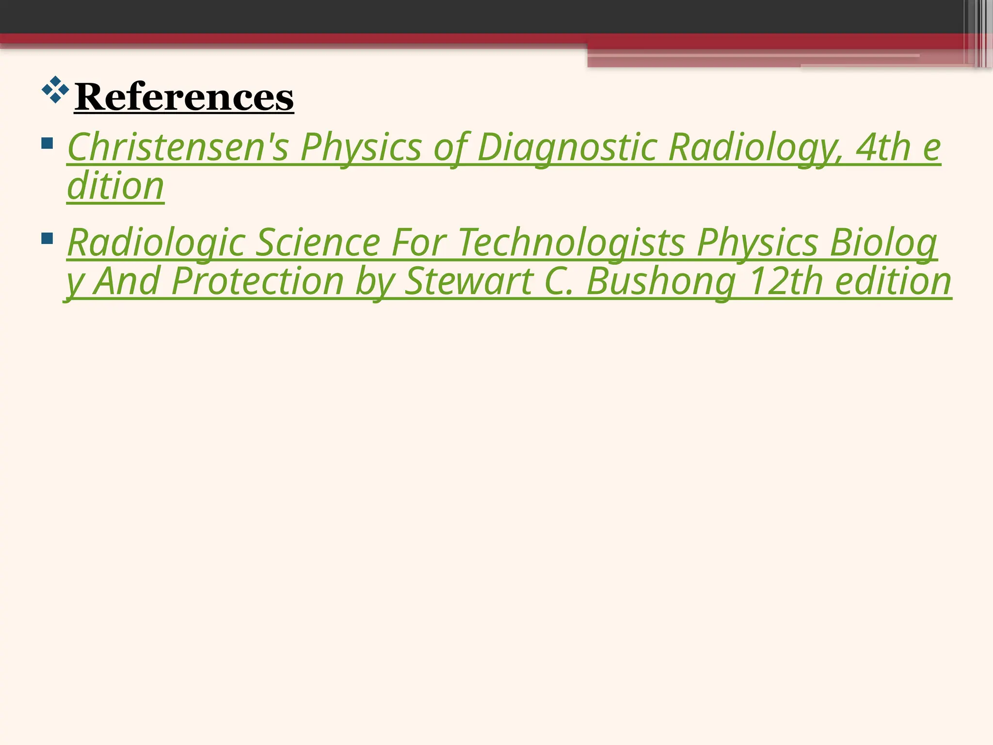 References
 Christensen's Physics of Diagnostic Radiology, 4th e
dition
 Radiologic Science For Technologists Physics Biolog
y And Protection by Stewart C. Bushong 12th edition
 
