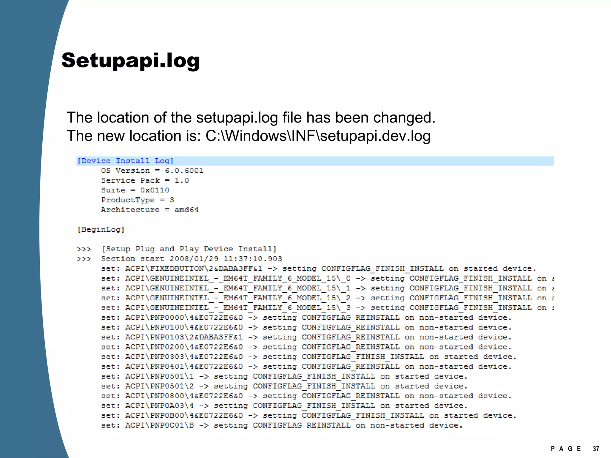 Setupapi.log The location of the setupapi.log file has been changed.  The new location is: C:\Windows\INF\setupapi.dev.log 