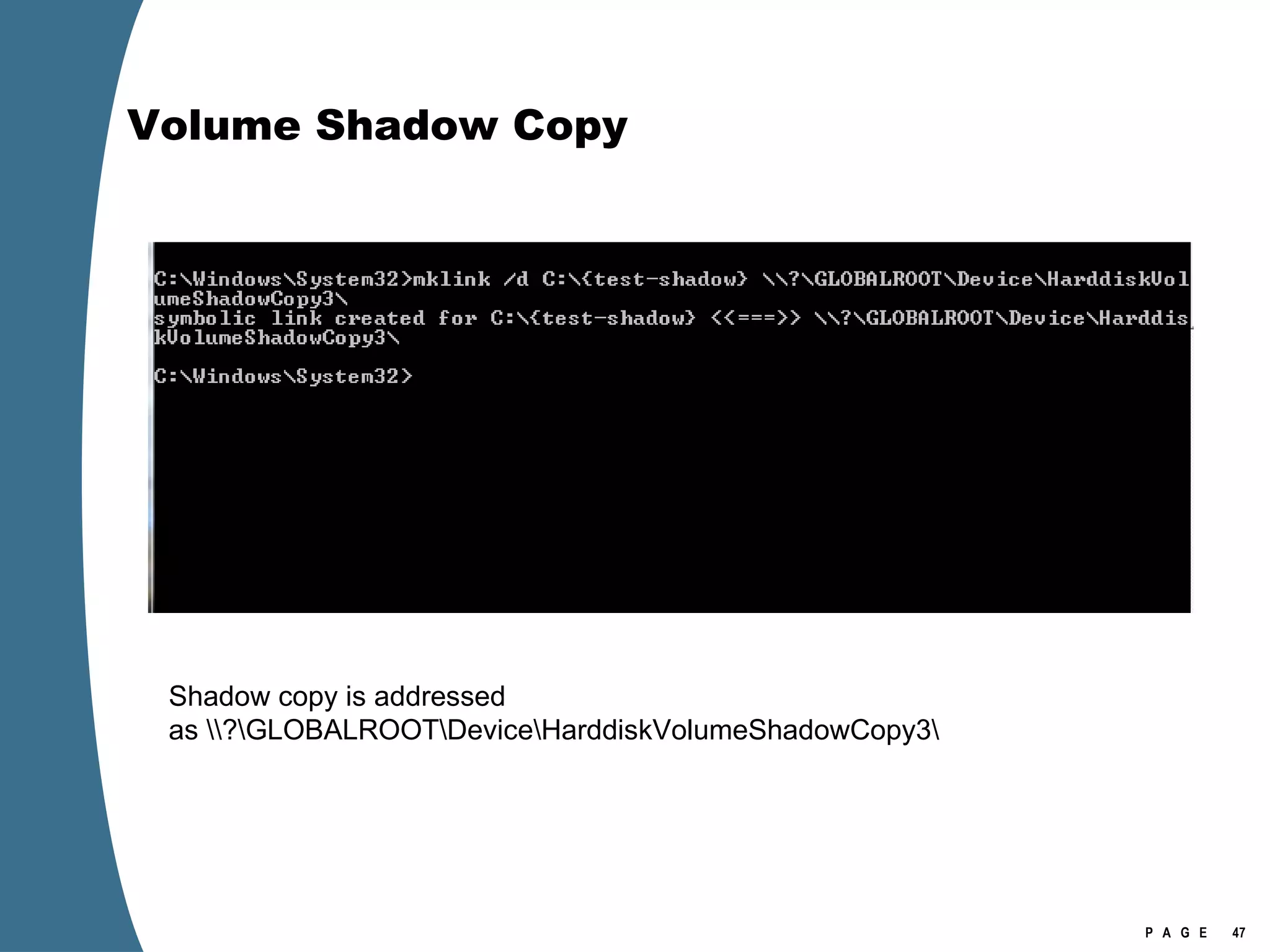Volume Shadow Copy Shadow copy is addressed as \\?\GLOBALROOT\Device\HarddiskVolumeShadowCopy3\ 