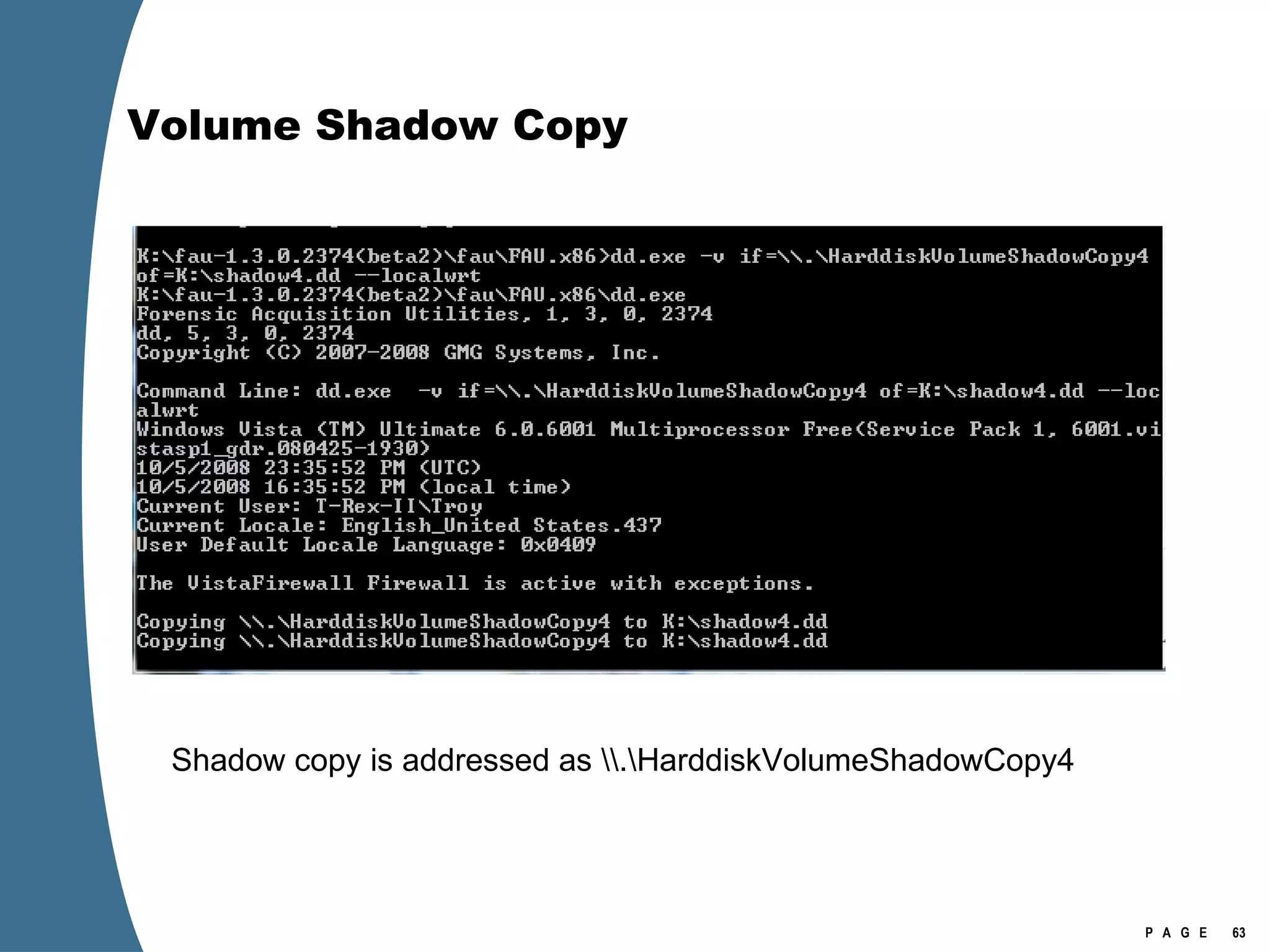 Volume Shadow Copy Shadow copy is addressed as \\.\HarddiskVolumeShadowCopy4 
