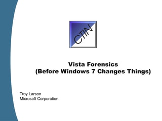 Vista Forensics (Before Windows 7 Changes Things) Troy Larson Microsoft Corporation 