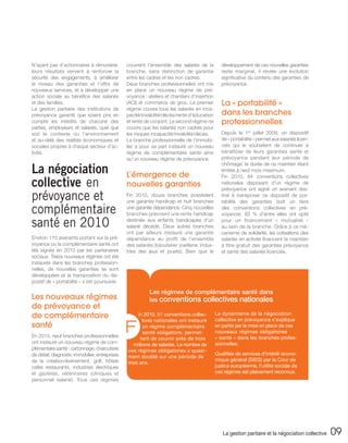 N’ayant pas d’actionnaires à rémunérer,         couvrent l’ensemble des salariés de la            développement de ces nouvelles garanties
leurs résultats servent à renforcer la          branche, sans distinction de garantie             reste marginal, il révèle une évolution
sécurité des engagements, à améliorer           entre les cadres et les non cadres.               significative du contenu des garanties de
le niveau des garanties et l’offre de           Deux branches professionnelles ont mis            prévoyance.
nouveaux services, et à développer une          en place un nouveau régime de pré-
action sociale au bénéfice des salariés         voyance : ateliers et chantiers d’insertion
et des familles.                                (ACI) et commerce de gros. Le premier             La « portabilité »
La gestion paritaire des institutions de        régime couvre tous les salariés en inca-
prévoyance garantit que soient pris en          pacité/invalidité/décès/rente d’éducation         dans les branches
compte les intérêts de chacune des              et rente de conjoint. Le second régime ne         professionnelles
parties, employeurs et salariés, quel que       couvre que les salariés non cadres pour
soit le contexte ou l’environnement             les risques incapacité/invalidité/décès.          Depuis le 1er juillet 2009, un dispositif
et au-delà des réalités économiques et          La branche professionnelle de l’immobi-           de « portabilité » permet aux salariés licen-
sociales propres à chaque secteur d’ac-         lier a pour sa part instauré un nouveau           ciés qui le souhaitent de continuer à
tivité.                                         régime de complémentaire santé ainsi              bénéficier de leurs garanties santé et
                                                qu’un nouveau régime de prévoyance.               prévoyance pendant leur période de

La négociation
                                                                                                  chômage, la durée de ce maintien étant
                                                                                                  limitée à neuf mois maximum.
                                                L’émergence de                                    Fin 2010, 84 conventions collectives
collective en                                   nouvelles garanties                               nationales disposant d’un régime de
                                                                                                  prévoyance ont signé un avenant des-
prévoyance et                                   Fin 2010, douze branches possèdent
                                                une garantie handicap et huit branches
                                                                                                  tiné à transposer ce dispositif de por-
                                                                                                  tabilité des garanties (soit un tiers

complémentaire                                  une garantie dépendance. Cinq nouvelles
                                                branches prévoient une rente handicap
                                                                                                  des conventions collectives en pré-
                                                                                                  voyance). 83 % d’entre elles ont opté

santé en 2010                                   destinée aux enfants handicapés d’un
                                                salarié décédé. Deux autres branches
                                                                                                  pour un financement « mutualisé »
                                                                                                  au sein de la branche. Grâce à ce mé-
                                                ont par ailleurs instauré une garantie            canisme de solidarité, les cotisations des
Environ 110 avenants portant sur la pré-        dépendance au profit de l’ensemble                salariés en activité financent le maintien
voyance ou la complémentaire santé ont          des salariés (bijouterie/ joaillerie, indus-      à titre gratuit des garanties prévoyance
été signés en 2010 par les partenaires          tries des jeux et jouets). Bien que le            et santé des salariés licenciés.
sociaux. Treize nouveaux régimes ont été
instaurés dans les branches profession-
nelles, de nouvelles garanties se sont
développées et la transposition du dis-
positif de « portabilité » s’est poursuivie.

                                                           Les régimes de complémentaire santé dans
Les nouveaux régimes                                       les conventions collectives nationales
de prévoyance et
de complémentaire                                    in 2010, 51 conventions collec-           Le dynamisme de la négociation


                                                F
                                                        tives nationales ont instauré          collective en prévoyance s’explique
santé                                                   un régime complémentaire               en partie par la mise en place de ces
                                                        santé obligatoire, permet-             nouveaux régimes obligatoires
En 2010, neuf branches professionnelles                                                        « santé » dans les branches profes-
                                                      tant de couvrir près de trois
ont instauré un nouveau régime de com-             millions de salariés. Le nombre de          sionnelles.
plémentaire santé : cartonnage, charcuterie     ces régimes obligatoires a quasi-
de détail, diagnostic immobilier, entreprises                                                  Qualifiés de services d’intérêt écono-
                                                ment doublé sur une période de
de la création/événement, golf, hôtels                                                         mique général (SIEG) par la Cour de
                                                trois ans.
cafés restaurants, industries électriques                                                      justice européenne, l’utilité sociale de
et gazières, vétérinaires (cliniques et                                                        ces régimes est pleinement reconnue.
personnel salarié). Tous ces régimes




                                                                                                  La gestion paritaire et la négociation collective   09
 