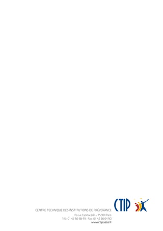 10, rue Cambacérès - 75008 Paris
Tél. : 0142 66 68 49 - Fax: 01 42 66 64 90
www.ctip.asso.fr
CENTRE TECHNIQUE DES INSTITUTIONS DE PRÉVOYANCE
 