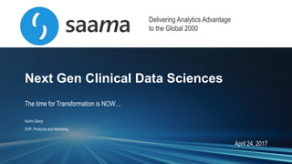 Delivering Analytics Advantage
to the Global 2000
Next Gen Clinical Data Sciences
The time for Transformation is NOW…
Karim Damji
SVP, Products and Marketing
April 24, 2017
 