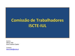 Comissão de Trabalhadores
ISCTE-IUL

Autoria:

Décio Telo
Ana Cristina Castro
Contacto:

decio.telo@iscte.pt

 