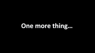 One	more	thing…
 
