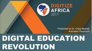 DIGITAL EDUCATION
REVOLUTION
Presented by Dr. Craig Blewett,
Activated Classroom
 
