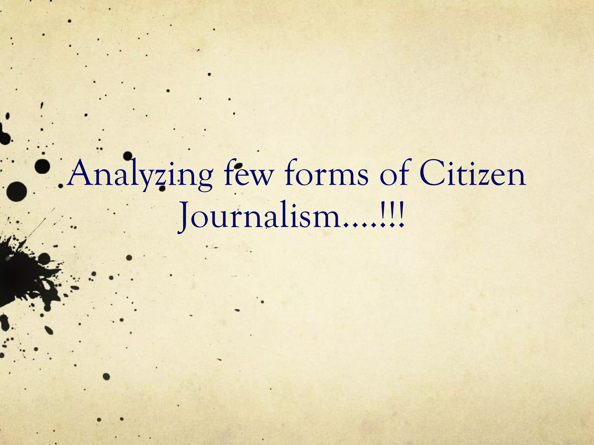 Analyzing few forms of Citizen Journalism….!!!  