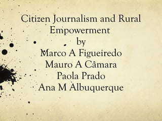 Citizen Journalism and Rural Empowerment  by Marco A Figueiredo Mauro A Câmara Paola Prado Ana M Albuquerque 