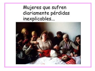Mujeres que sufren
diariamente pérdidas
inexplicables...
 