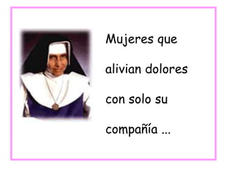 Mujeres que
alivian dolores
con solo su
compañía ...
 
