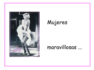 Mujeres
maravillosas ...
 