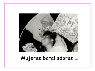 Mujeres batalladoras ...
 