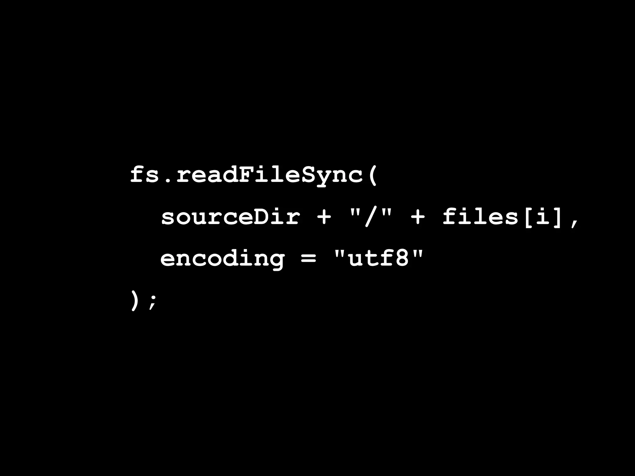 fs.readFileSync(
  sourceDir + "/" + files[i],
  encoding = "utf8"
);
 
