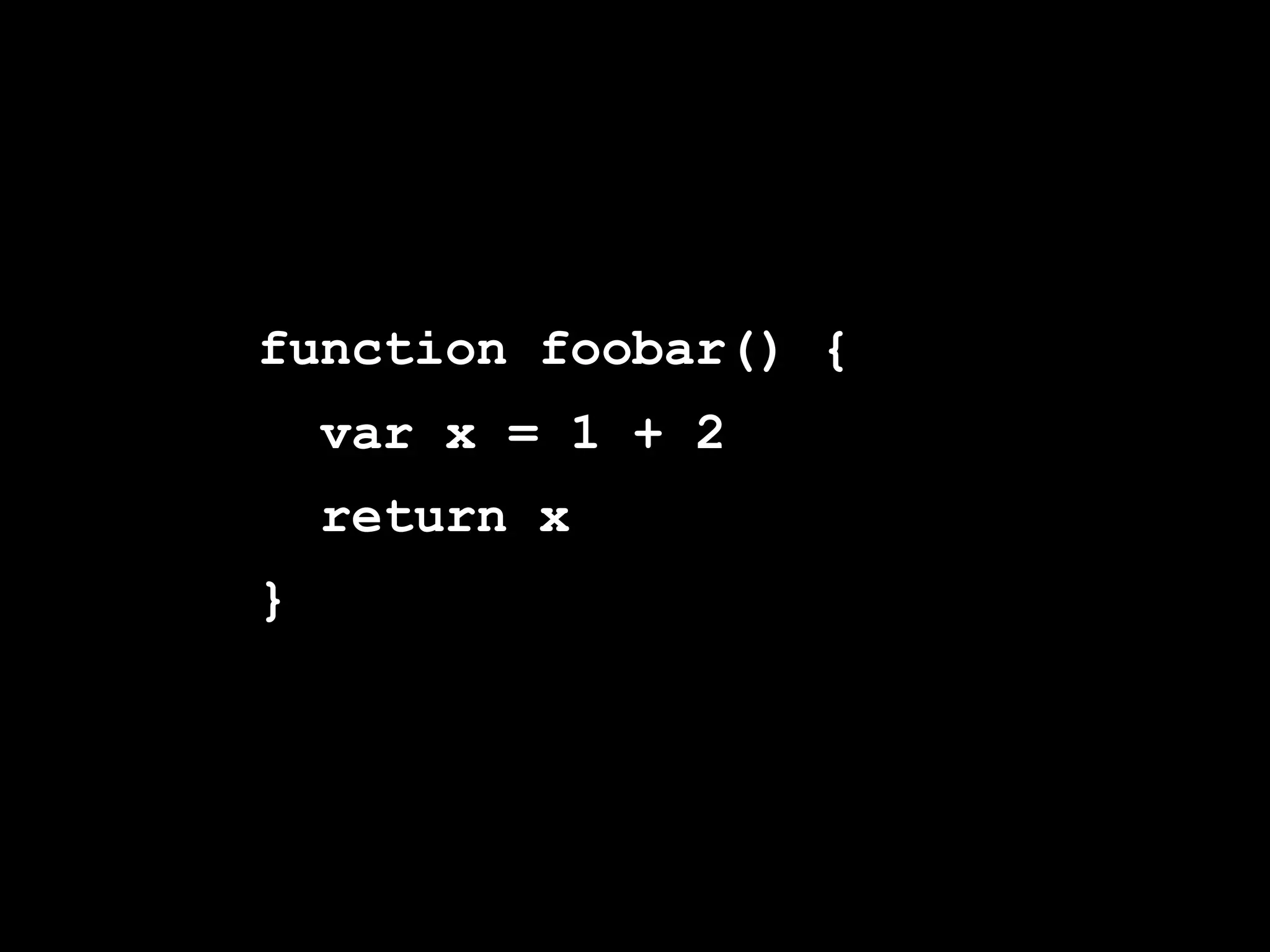 function foobar() {
    var x = 1 + 2
    return x
}
 