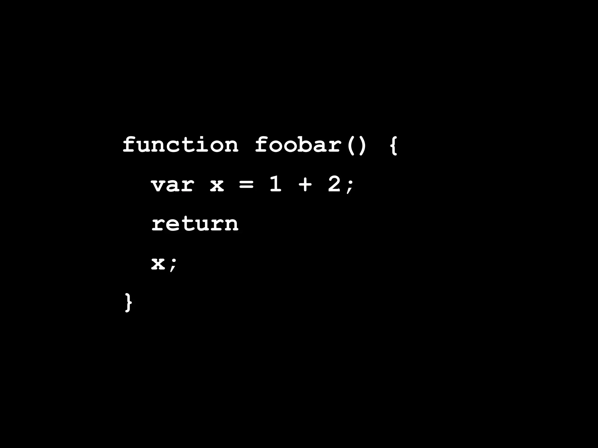 function foobar() {
    var x = 1 + 2;
    return
    x;
}
 