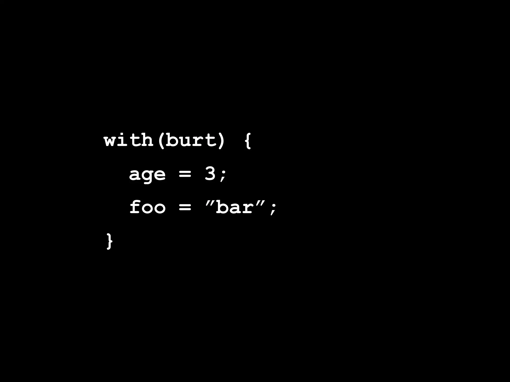 with(burt) {
    age = 3;
    foo = ”bar”;
}
 