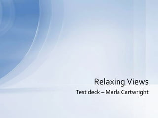 Relaxing Views
Test deck – Marla Cartwright

 