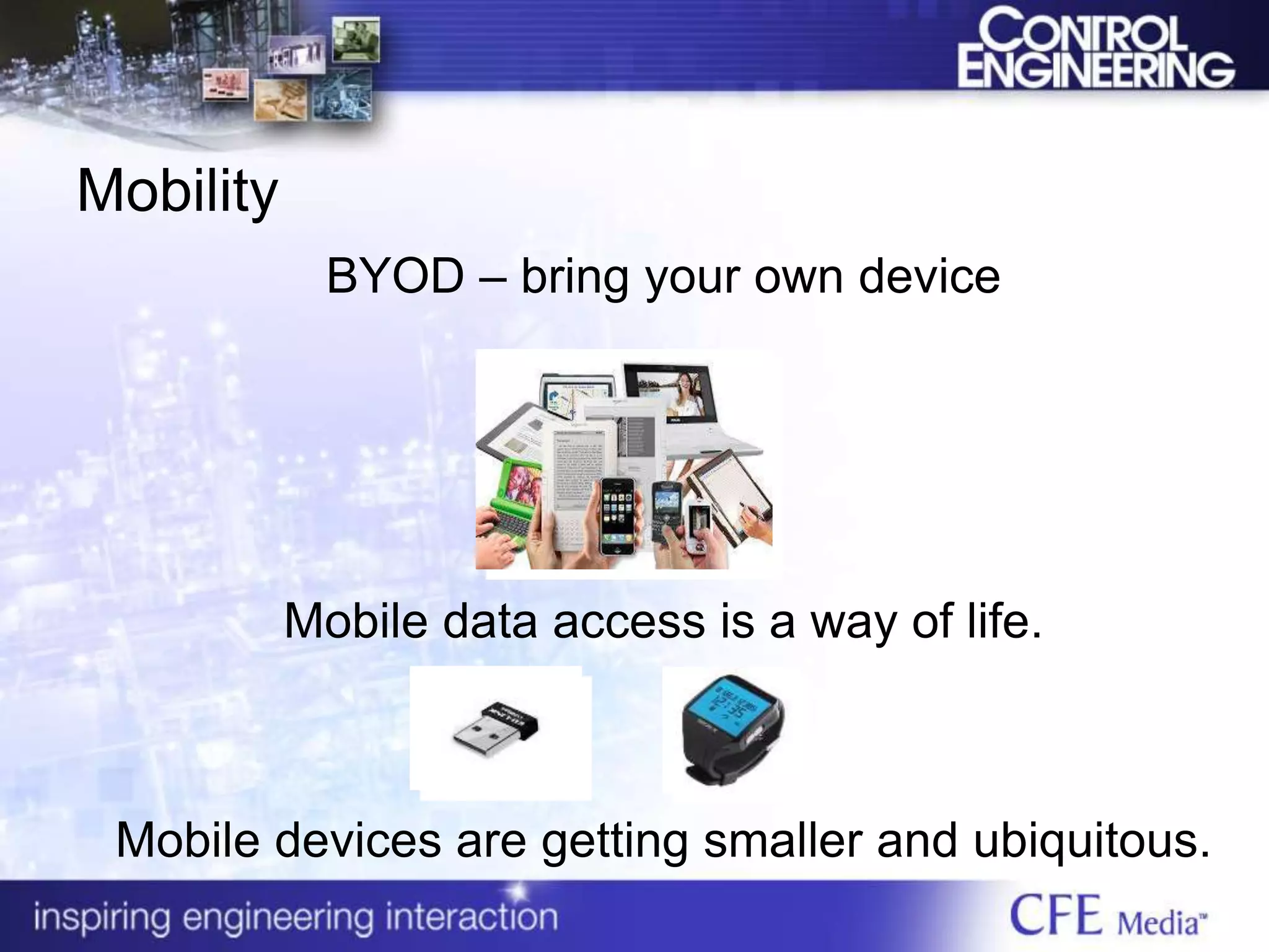 Mobility
BYOD – bring your own device
Mobile data access is a way of life.
Mobile devices are getting smaller and ubiquitous.
 