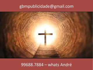 gbmpublicidade@gmail.com	
99688.7884	–	whats	André	
 