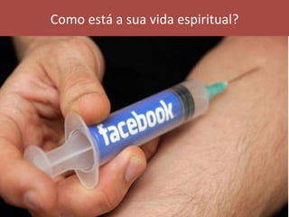 Como	está	a	sua	vida	espiritual?	
 