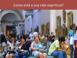 Como	está	a	sua	vida	espiritual?	
 