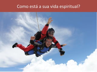 Como	está	a	sua	vida	espiritual?	
 