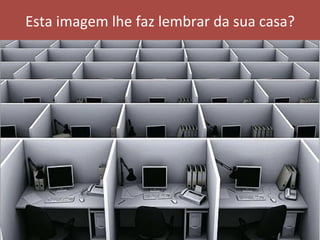 Esta	imagem	lhe	faz	lembrar	da	sua	casa?	
 