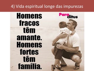 4)	Vida	espiritual	longe	das	impurezas	
 