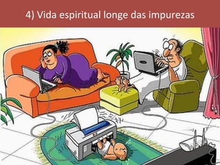 4)	Vida	espiritual	longe	das	impurezas	
 