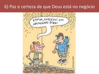 6)	Paz	e	certeza	de	que	Deus	está	no	negócio	
 