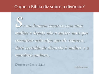 O	que	a	Bíblia	diz	sobre	o	divórcio?	
 