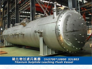  DNDN5700*108005700*10800 S31803S31803
Titanium Sulphide Leaching Flush VesselTitanium Sulphide Leaching Flush Vessel
 