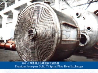 180m2
ͨȫʽ
Titanium Four-pass Solid Ti Spiral Plate Heat Exchanger
 