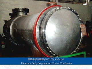  (N10276) F=342M(N10276) F=342M22
TitaniumTitanium Dehydrogenation Tower CondenserDehydrogenation Tower Condenser
 