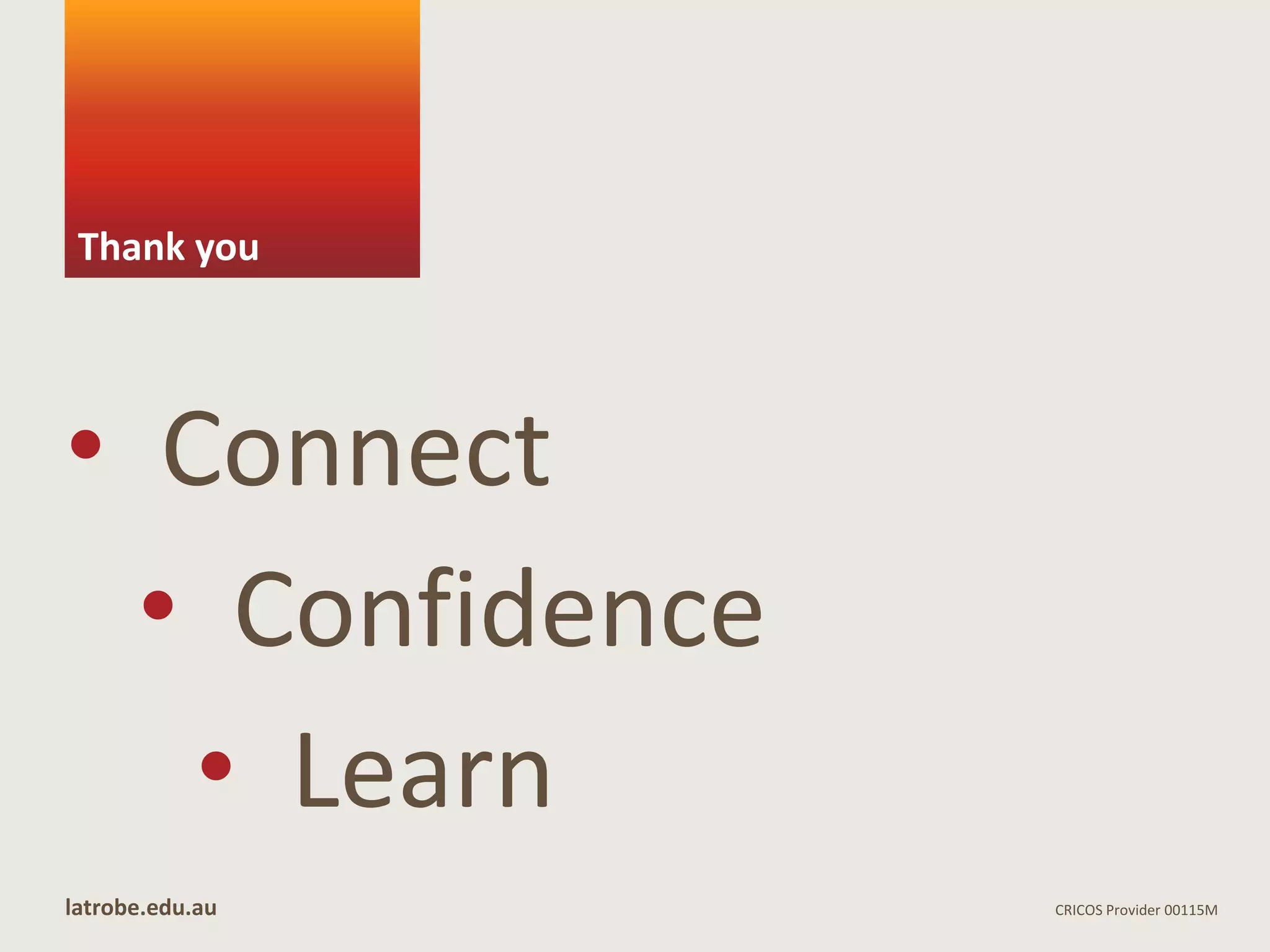 Thank you

• Connect
• Confidence
• Learn
latrobe.edu.au

CRICOS Provider 00115M

 
