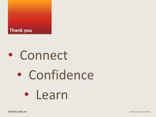 Thank you

• Connect
• Confidence
• Learn
latrobe.edu.au

CRICOS Provider 00115M

 
