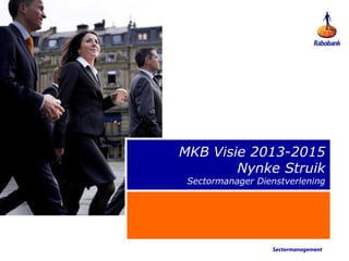 MKB Visie 2013-2015
        Nynke Struik
 Sectormanager Dienstverlening




                  Sectormanagement
 
