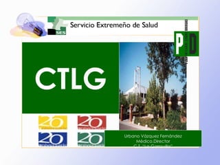 C C TLG Urbano Vázquez Fernández Médico.Director C.T. “La Garrovilla” 