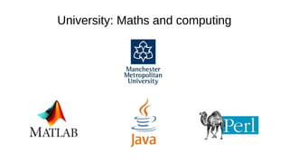 University: Maths and computing
 