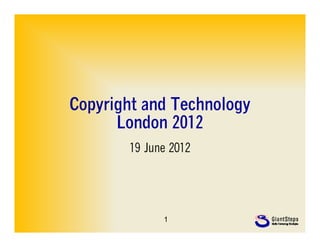 Copyright and Technology
      London 2012
       19 June 2012




             1
 
