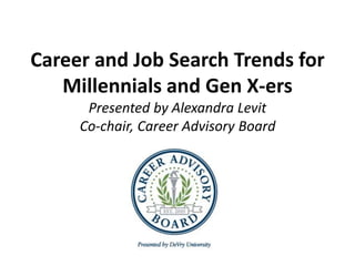Career and Job Search Trends for
Millennials and Gen X-ers
Presented by Alexandra Levit
Co-chair, Career Advisory Board
 