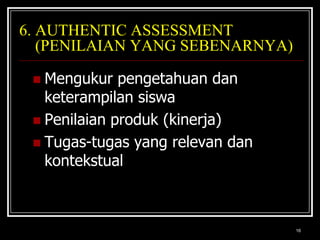 166. AUTHENTIC ASSESSMENT     (PENILAIAN YANG SEBENARNYA)Mengukur pengetahuan dan keterampilan siswaPenilaian produk (kinerja)Tugas-tugas yang relevan dan kontekstual