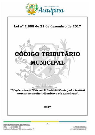 1
Lei nº 2.888 de 21 de dezembro de 2017
CÓDIGO TRIBUTÁRIO
MUNICIPAL
“Dispõe sobre o Sistema Tributário Municipal e institui
normas de direito tributário a ele aplicáveis”.
2017
 