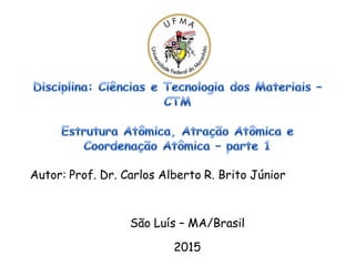 Autor: Prof. Dr. Carlos Alberto R. Brito Júnior
São Luís – MA/Brasil
2015
 