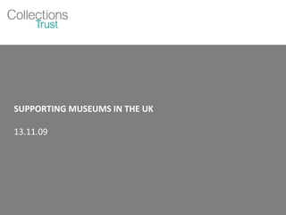 SUPPORTING MUSEUMS IN THE UK 13.11.09 
